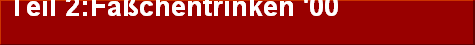 Teil 2:F��chentrinken '00