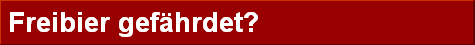 Freibier gef�hrdet?