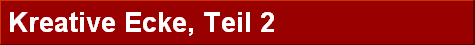 Kreative Ecke, Teil 2